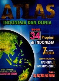 Atlas Indonesia dan dunia: Edisi 34 propinsi di Indonesia