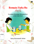 Bermain fisika itu asyik: Percobaan-percobaan mengasyikkan untuk anak-anak