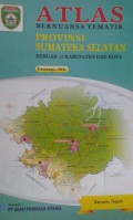 ATLAS:Bernuansa Tematik Provinsi Sumatera Selatan (Dengan 15 Kabupaten dan Kota)