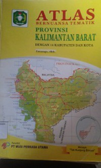 ATLAS:Bernuansa Tematik Provinsi Kalimantan Barat (Dengan 14 Kabupaten dan Kota)