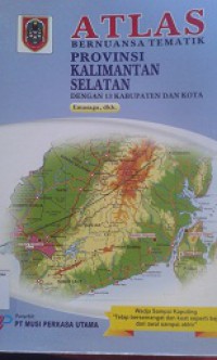ATLAS:Bernuansa Tematik Provinsi Kalimantan Selatan (Dengan 13 Kabupaten dan Kota)