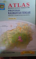 ATLAS:Bernuansa Tematik Provinsi Kalimantan Tengah (Dengan 14 Kabupaten dan Kota)