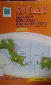 ATLAS:Bernuansa Tematik Provinsi Kepulauan Bangka Belitung (Dengan 7 Kabupaten dan Kota)
