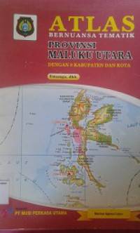 ATLAS:Bernuansa Tematik Provinsi Maluku Utara (Dengan 8 Kabupaten dan Kota)
