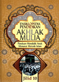 Ensiklopdia pendidikan akhlak mulia: Panduan mendidik anak menurut metode islam (Jilid 10)