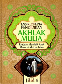 Ensiklopedia pendidikan akhlak mulia: Panduan mendidik anak menurut metode islam (JIlid 4)