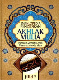 Ensiklopedia pendidikan akhlak mulia: Panduan mendidik anak menurut metode islam (Jilid 7)