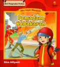 Seri pengenalan profesi: Aku ingin menjadi pemadam kebakaran
