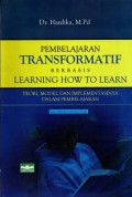 Pembelajaran transformatif  berbasis learning how to learn; Teori , model dan implementasinya dalam pembelajaran