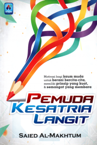 Pemuda kesatria langit: Motivasi bagi kaum muda untuk berani bercita-cita,memilik prinsip yang kuat dan semangat yang membara