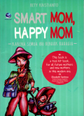 Smart mom, happy mom: Karena semua ibu berhak bahagia